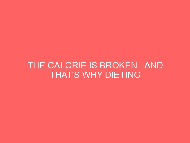 The Calorie Is Broken – And That’s Why Dieting Doesn’t Always Work