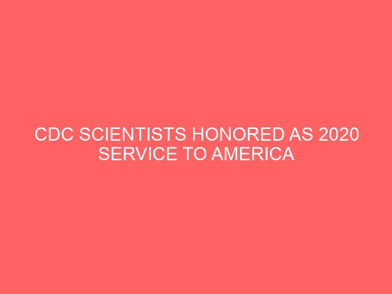 CDC scientists honored as 2020 Service to America Medal Finalists | CDC Online Newsroom