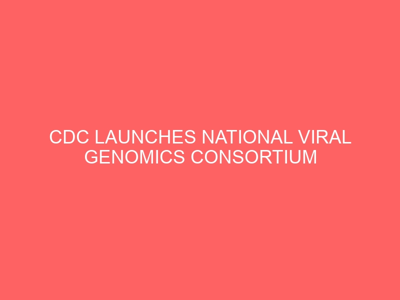 CDC launches national viral genomics consortium to better map SARS-CoV-2 transmission | CDC Online Newsroom