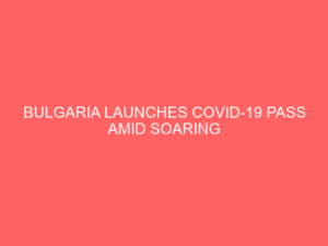 Bulgaria launches COVID-19 pass amid soaring bacterial infections and small vaccine uptake